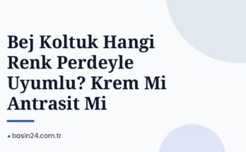 Bej Koltuk Hangi Renk Perdeyle Uyumlu? Krem Mi Antrasit Mi