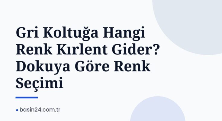 Gri Koltuğa Hangi Renk Kırlent Gider? Dokuya Göre Renk Seçimi