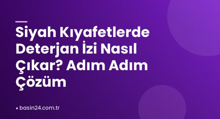 Siyah Kıyafetlerde Deterjan İzi Nasıl Çıkar? Adım Adım Çözüm